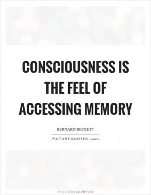 Consciousness is the feel of accessing memory Picture Quote #1