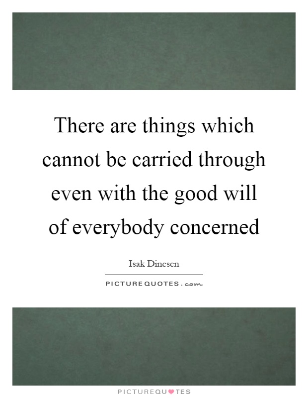 There are things which cannot be carried through even with the good will of everybody concerned Picture Quote #1