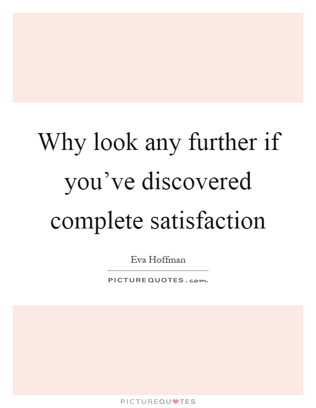 Why look any further if you've discovered complete satisfaction Picture Quote #1