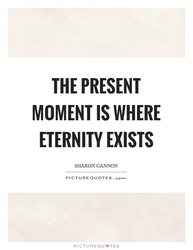 The present moment is where eternity exists Picture Quote #1