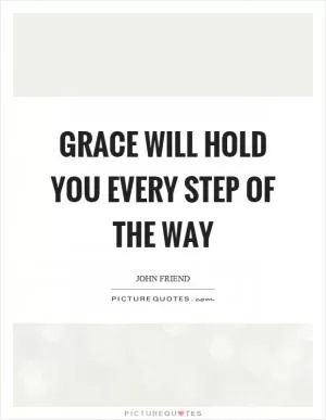 Grace will hold you every step of the way Picture Quote #1