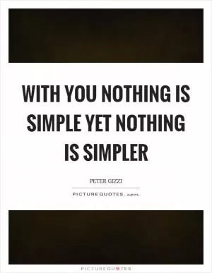 With you nothing is simple yet nothing is simpler Picture Quote #1