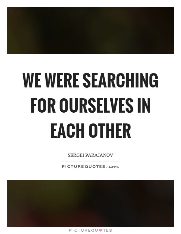 We were searching for ourselves in each other Picture Quote #1