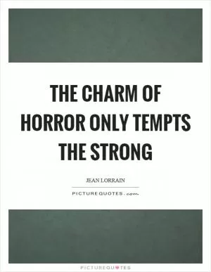 The charm of horror only tempts the strong Picture Quote #1