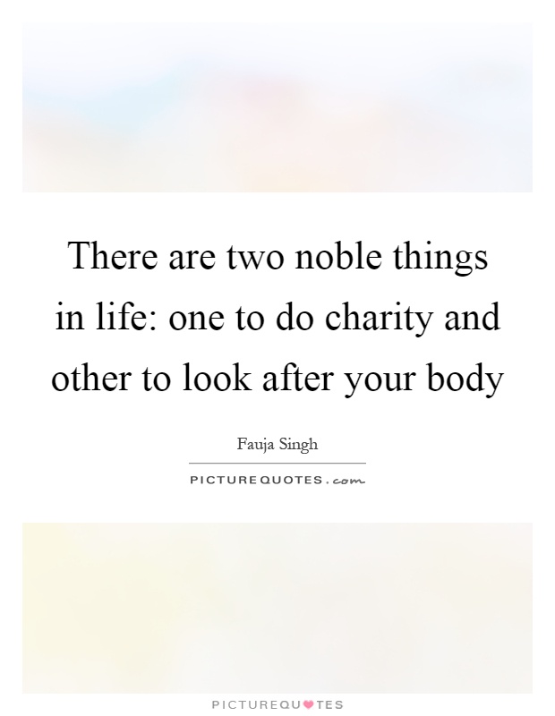 There are two noble things in life: one to do charity and other to look after your body Picture Quote #1