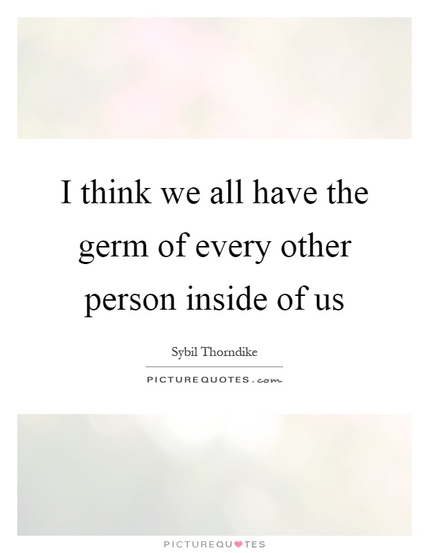 I think we all have the germ of every other person inside of us Picture Quote #1