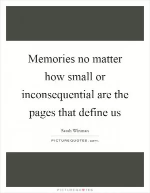 Memories no matter how small or inconsequential are the pages that define us Picture Quote #1
