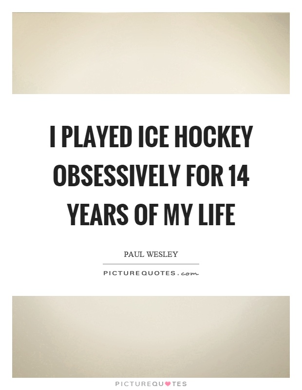 I played ice hockey obsessively for 14 years of my life Picture Quote #1