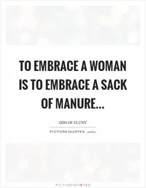 To embrace a woman is to embrace a sack of manure Picture Quote #1
