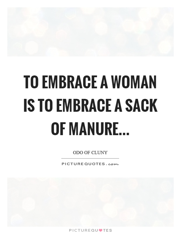 To embrace a woman is to embrace a sack of manure Picture Quote #1