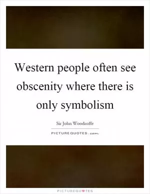Western people often see obscenity where there is only symbolism Picture Quote #1