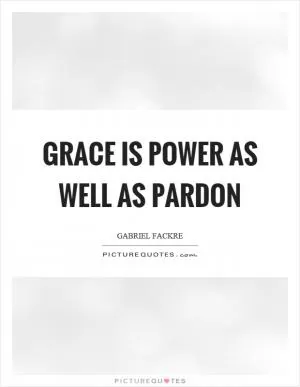 Grace is power as well as pardon Picture Quote #1