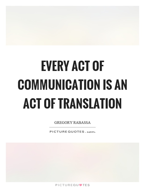 Every act of communication is an act of translation Picture Quote #1