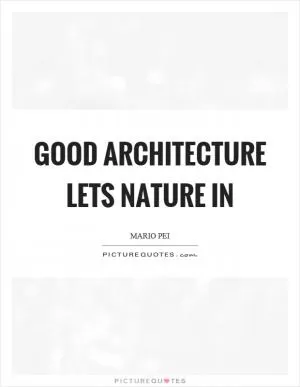 Good architecture lets nature in Picture Quote #1