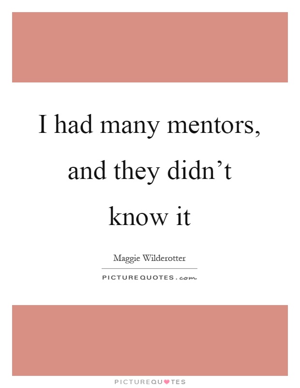 I had many mentors, and they didn't know it Picture Quote #1