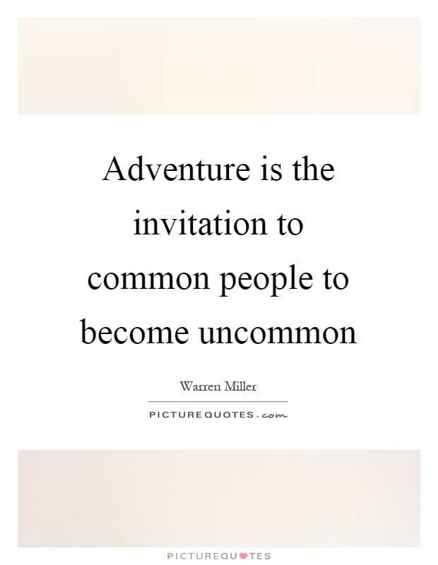 Adventure is the invitation to common people to become uncommon Picture Quote #1