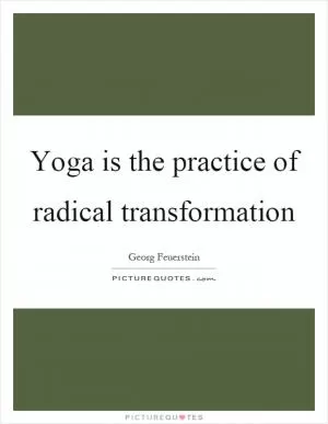 Yoga is the practice of radical transformation Picture Quote #1