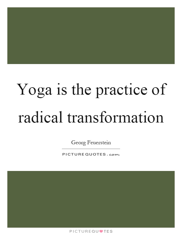 Yoga is the practice of radical transformation Picture Quote #1
