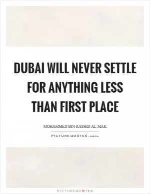 Dubai will never settle for anything less than first place Picture Quote #1