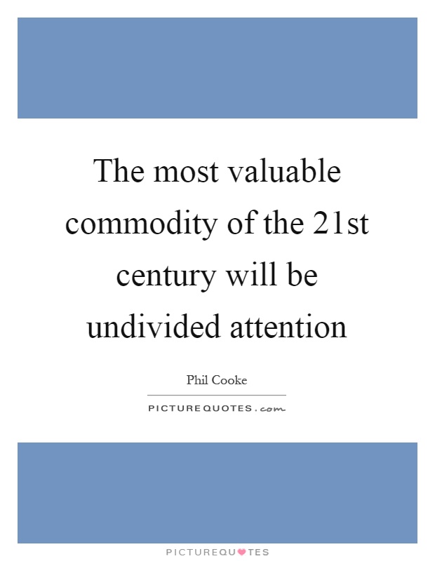 The most valuable commodity of the 21st century will be undivided attention Picture Quote #1