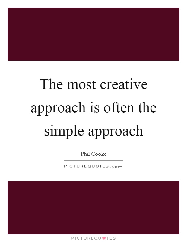 The most creative approach is often the simple approach Picture Quote #1