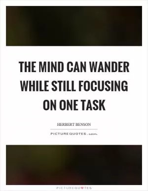 The mind can wander while still focusing on one task Picture Quote #1
