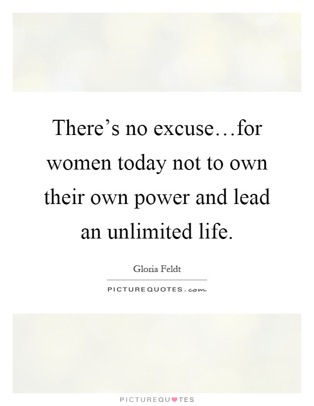There's no excuse…for women today not to own their own power and lead an unlimited life Picture Quote #1