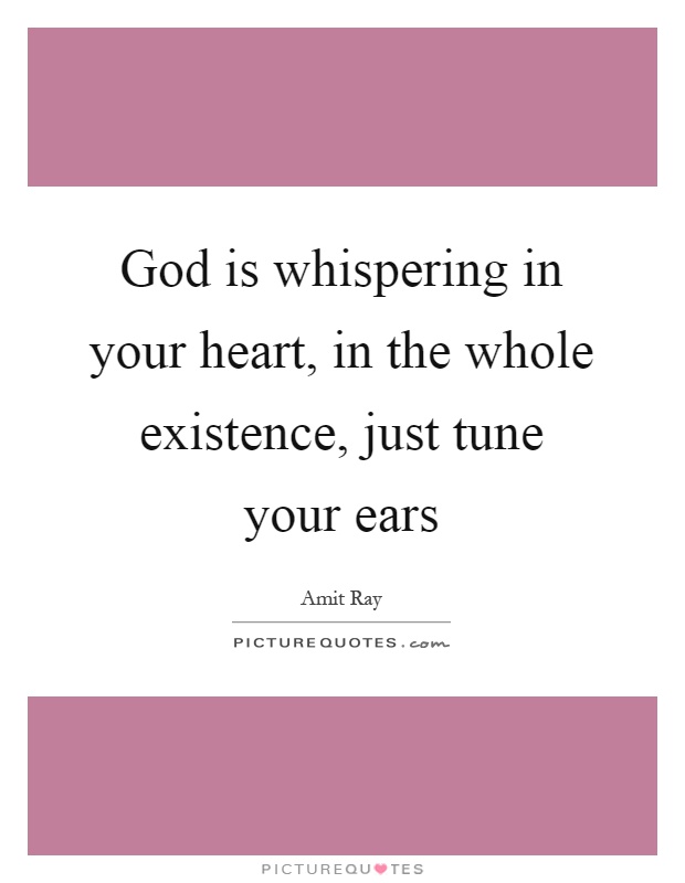 God is whispering in your heart, in the whole existence, just tune your ears Picture Quote #1