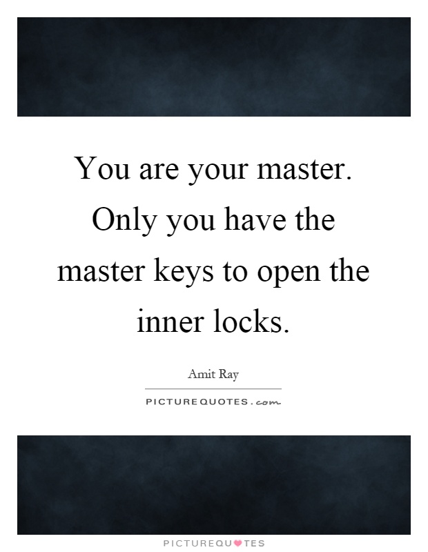You are your master. Only you have the master keys to open the inner locks Picture Quote #1