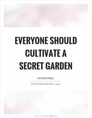 Everyone should cultivate a secret garden Picture Quote #1