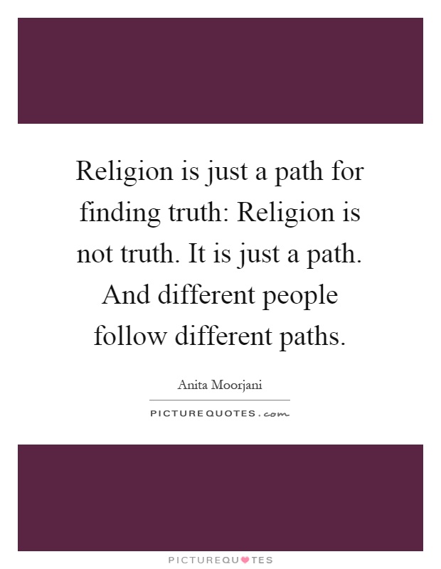 Religion is just a path for finding truth: Religion is not truth. It is just a path. And different people follow different paths Picture Quote #1