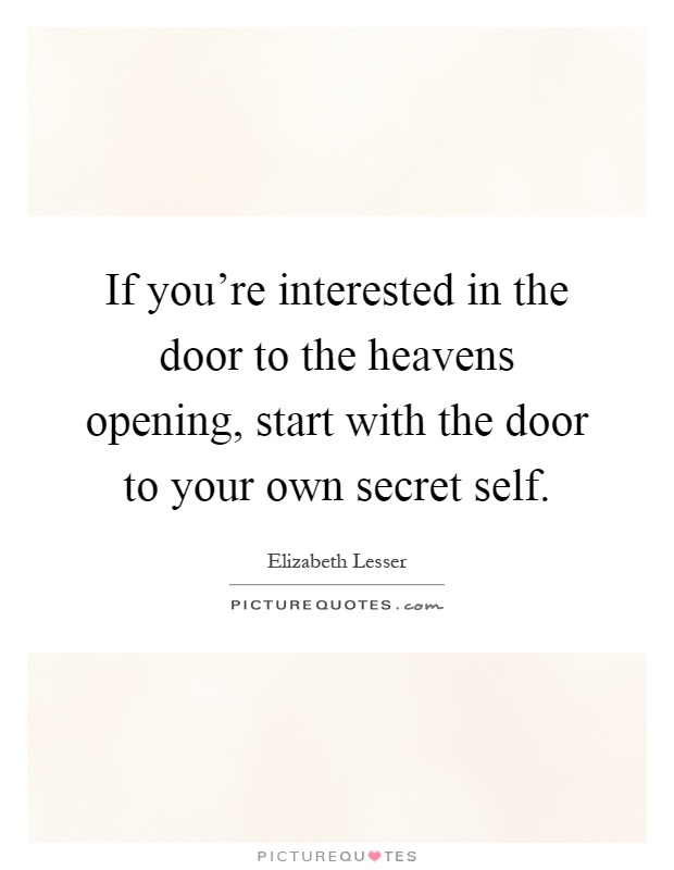 If you're interested in the door to the heavens opening, start with the door to your own secret self Picture Quote #1