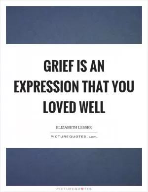 Grief is an expression that you loved well Picture Quote #1
