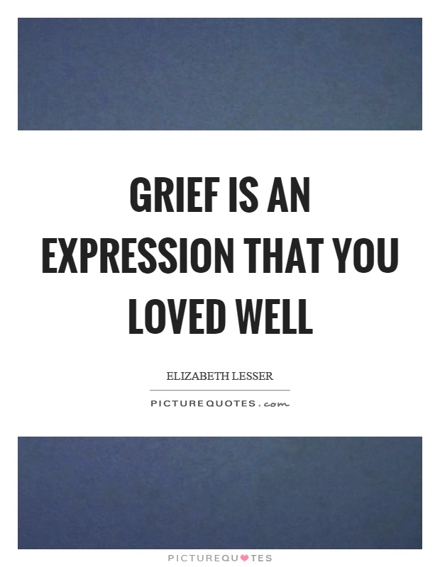 Grief is an expression that you loved well Picture Quote #1