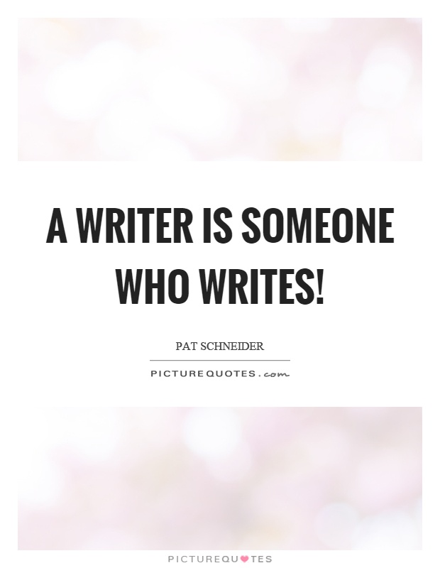 A writer is someone who writes! Picture Quote #1