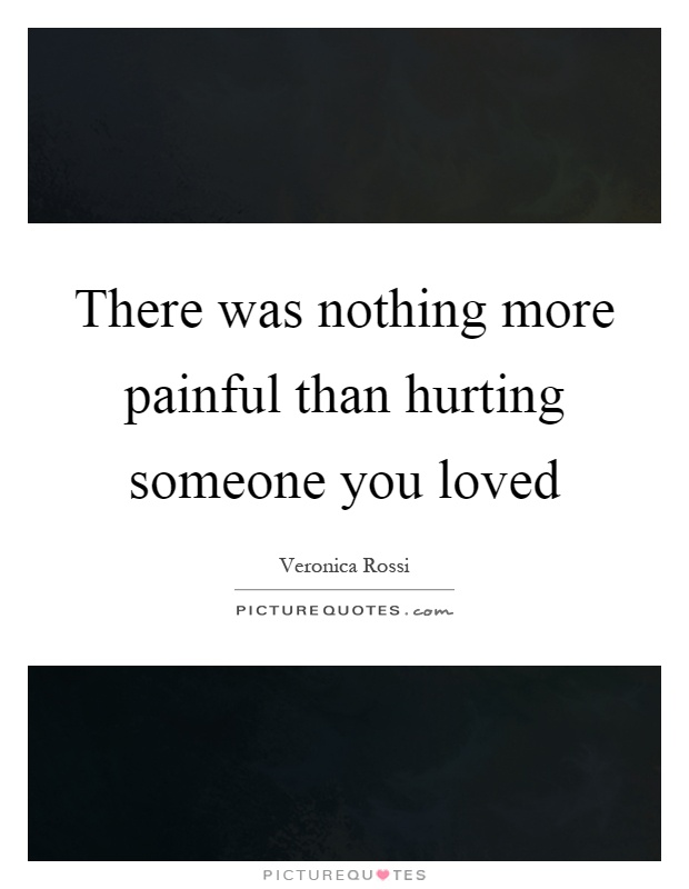 There was nothing more painful than hurting someone you loved Picture Quote #1