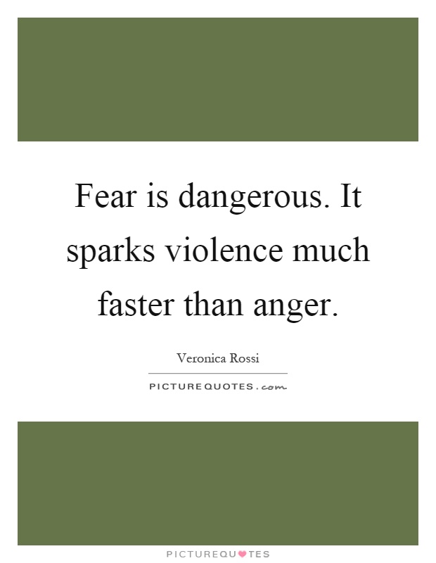 Fear is dangerous. It sparks violence much faster than anger Picture Quote #1