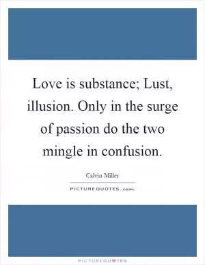 Love is substance; Lust, illusion. Only in the surge of passion do the two mingle in confusion Picture Quote #1