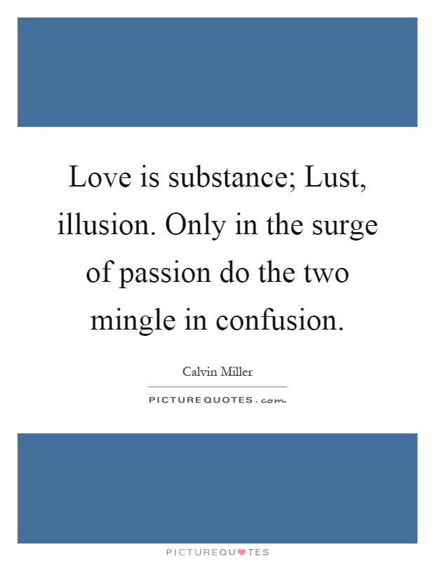 Love is substance; Lust, illusion. Only in the surge of passion do the two mingle in confusion Picture Quote #1