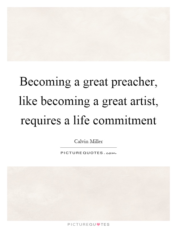 Becoming a great preacher, like becoming a great artist, requires a life commitment Picture Quote #1