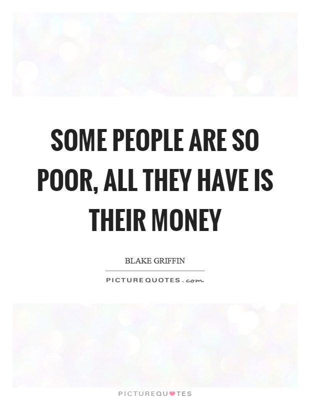 Some people are so poor, all they have is their money Picture Quote #1