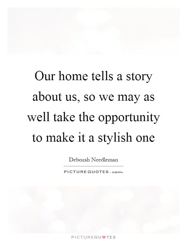 Our home tells a story about us, so we may as well take the opportunity to make it a stylish one Picture Quote #1