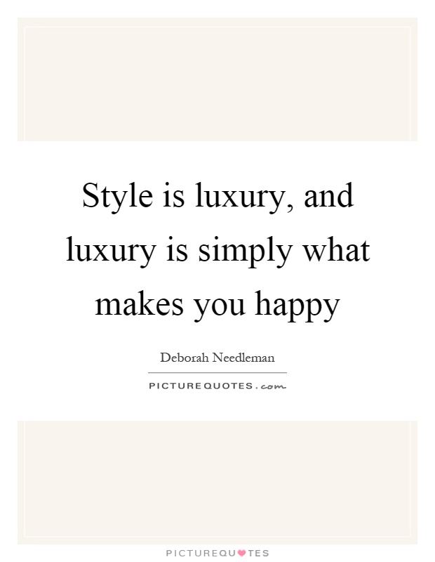 Style is luxury, and luxury is simply what makes you happy Picture Quote #1