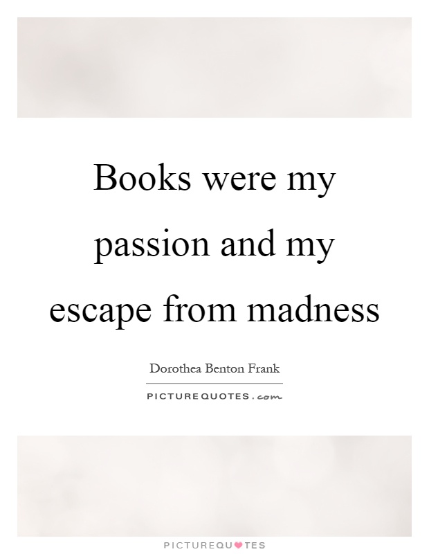 Books were my passion and my escape from madness Picture Quote #1