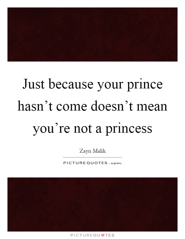 Just because your prince hasn't come doesn't mean you're not a princess Picture Quote #1
