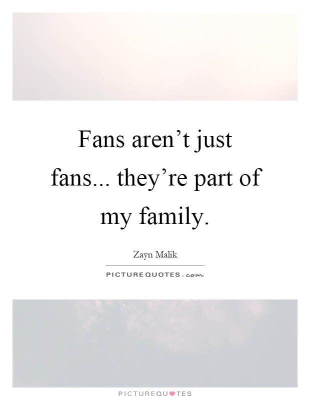 Fans aren't just fans... they're part of my family Picture Quote #1