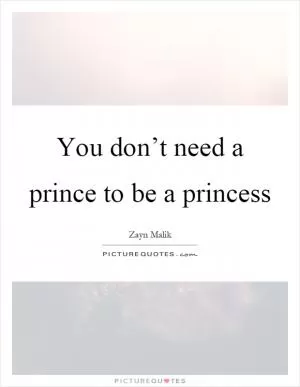 You don’t need a prince to be a princess Picture Quote #1