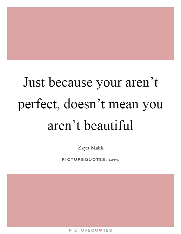 Just because your aren't perfect, doesn't mean you aren't beautiful Picture Quote #1