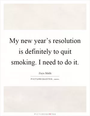 My new year’s resolution is definitely to quit smoking. I need to do it Picture Quote #1