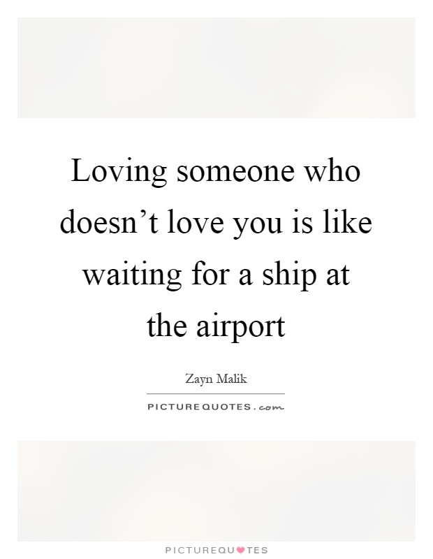 Loving someone who doesn't love you is like waiting for a ship at the airport Picture Quote #1